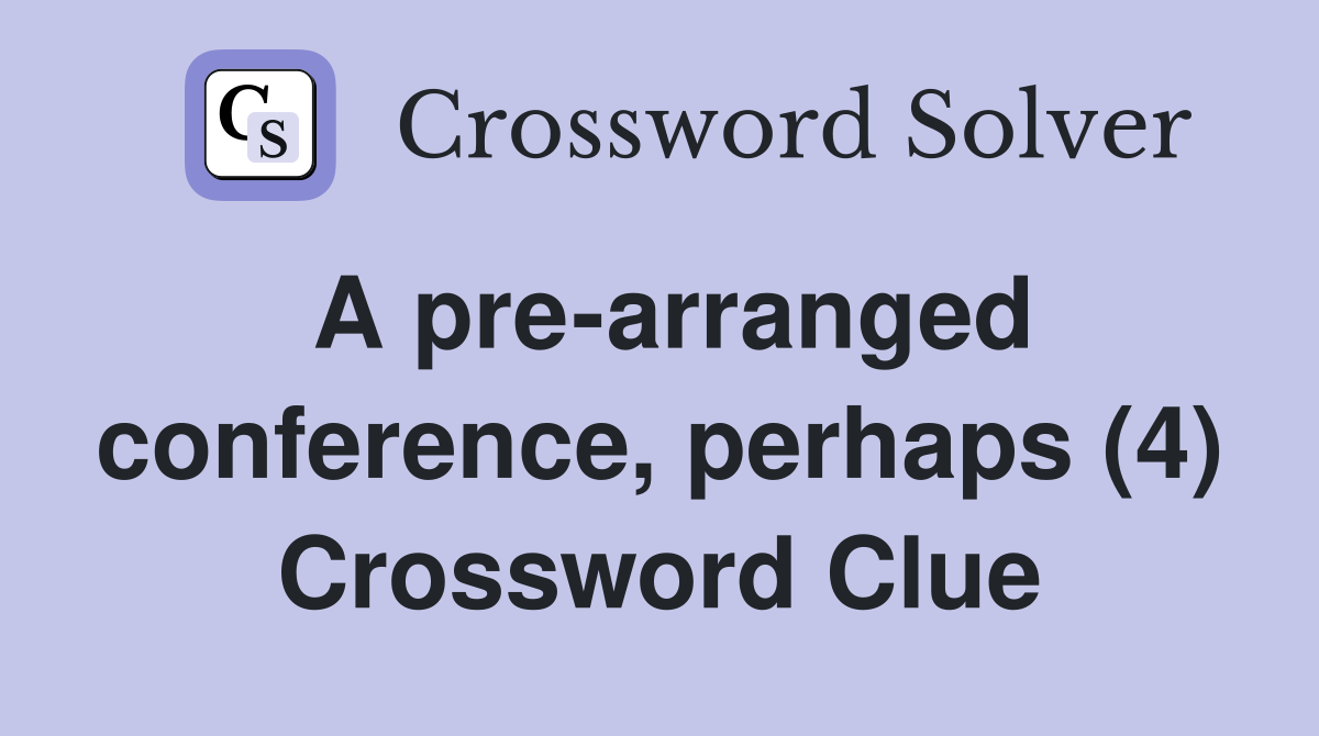 A pre-arranged conference, perhaps (4) Crossword Clue