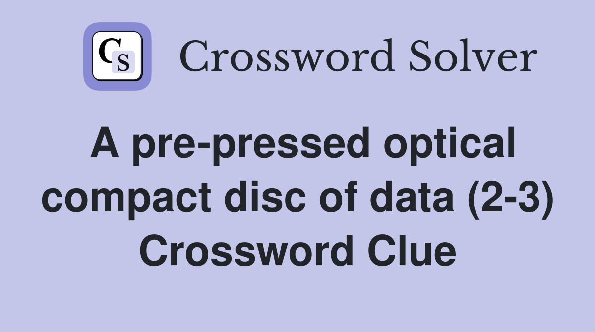 A pre-pressed optical compact disc of data (2-3) Crossword Clue
