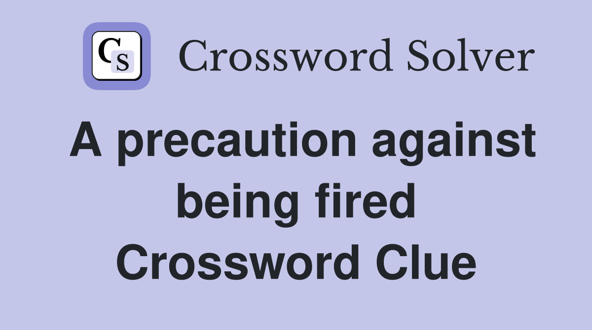 A precaution against being fired Crossword Clue