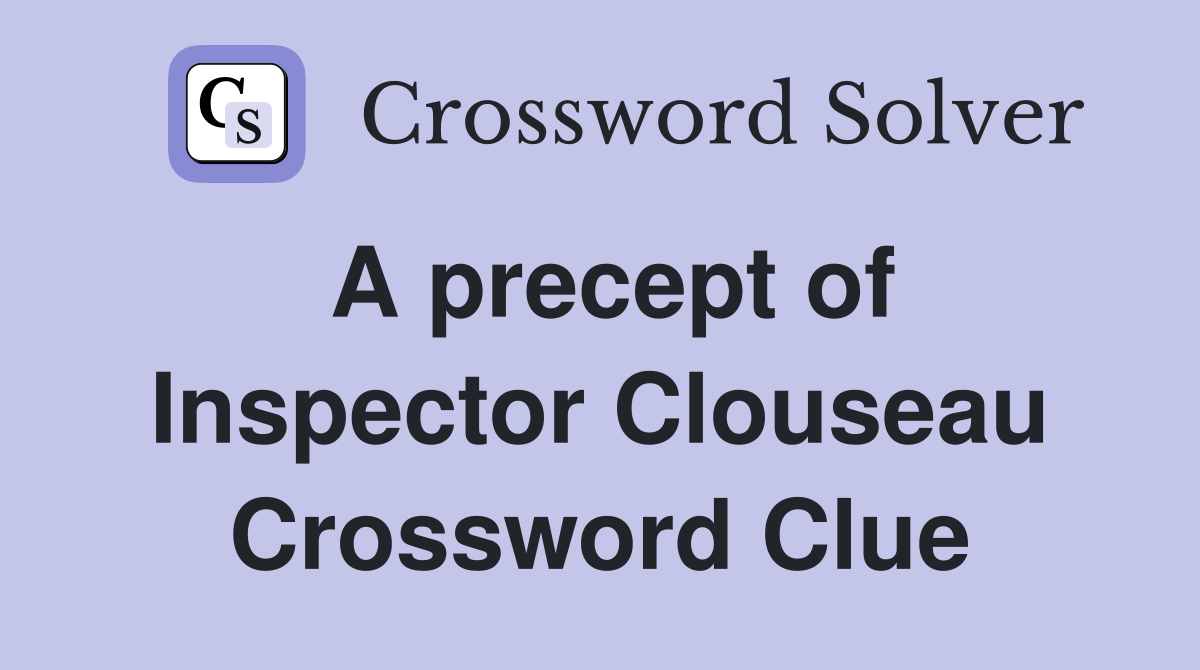A precept of Inspector Clouseau Crossword Clue