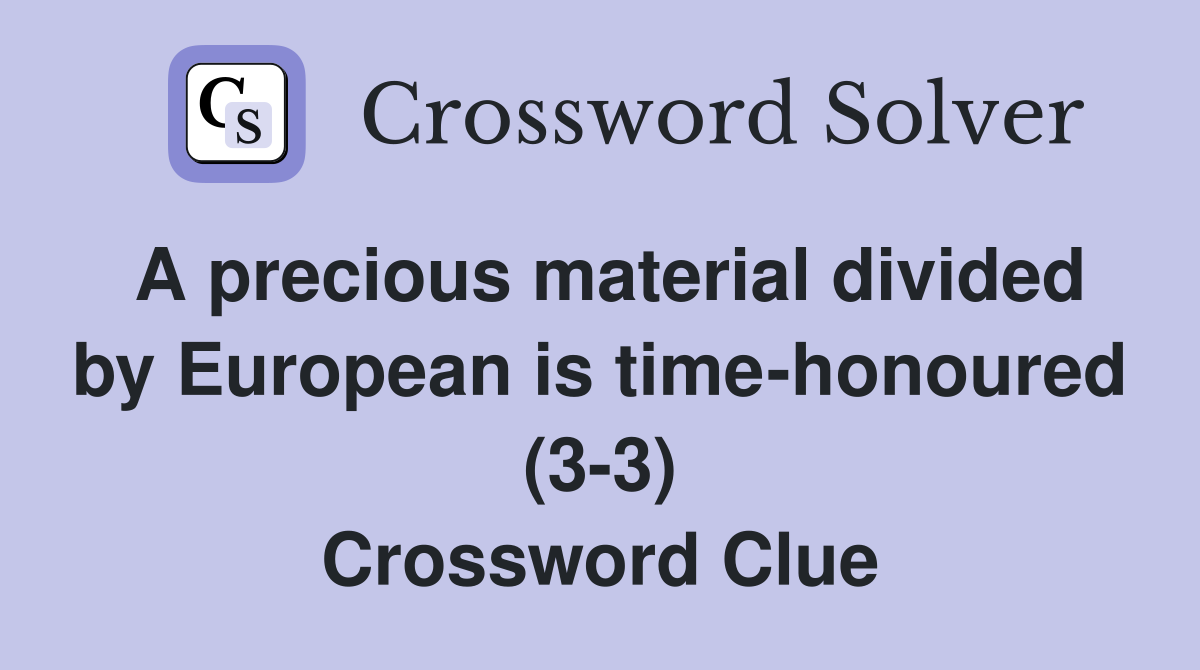 A precious material divided by European is time-honoured (3-3) Crossword Clue