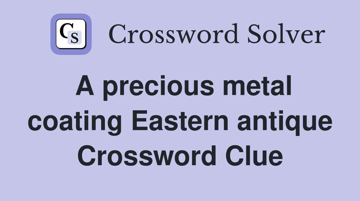 A precious metal coating Eastern antique Crossword Clue