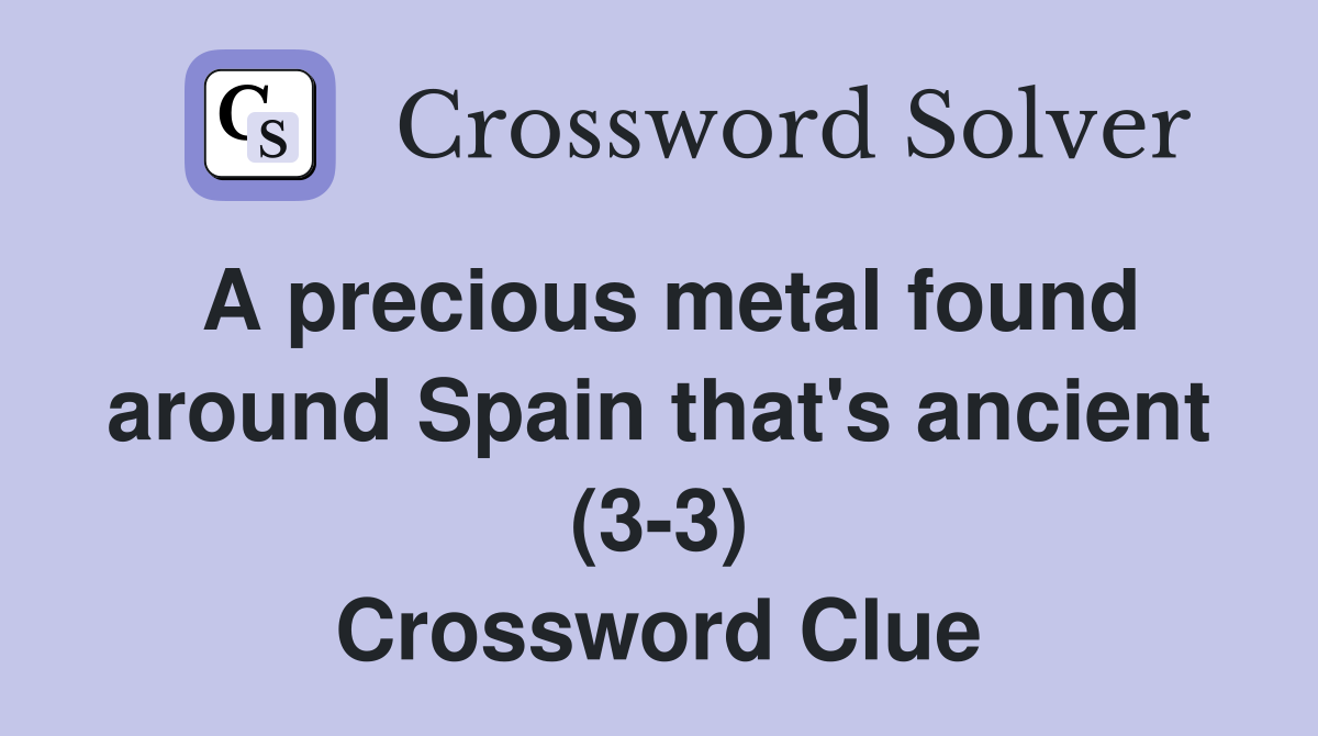 A precious metal found around Spain that's ancient (3-3) Crossword Clue