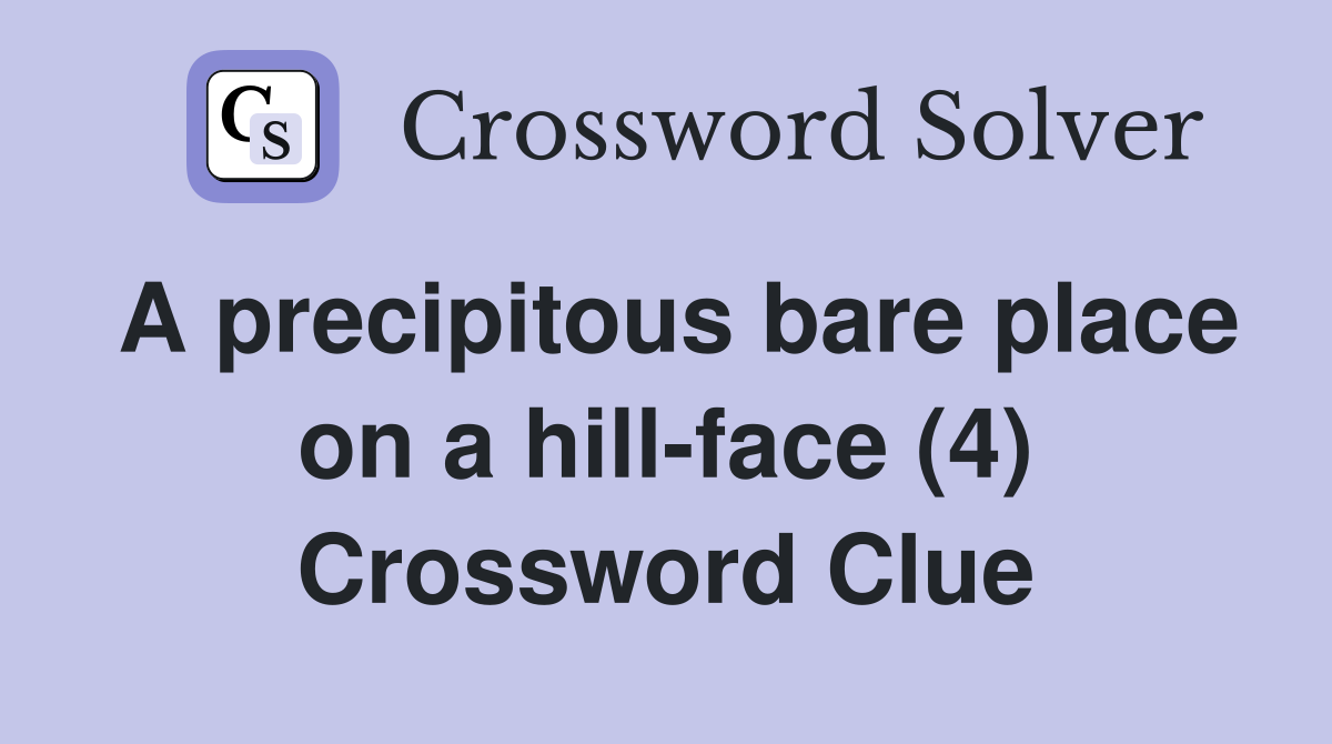 A precipitous bare place on a hill-face (4) Crossword Clue