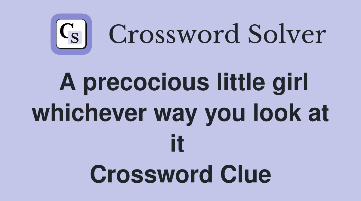 A precocious little girl whichever way you look at it  Crossword Clue