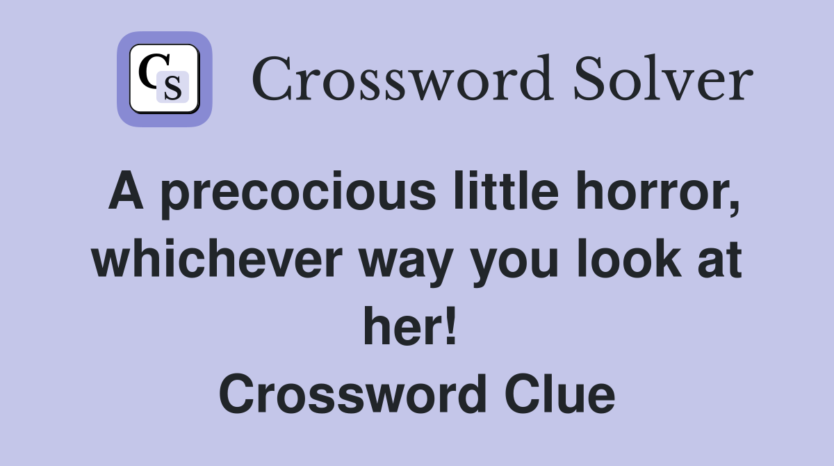A precocious little horror, whichever way you look at her!  Crossword Clue