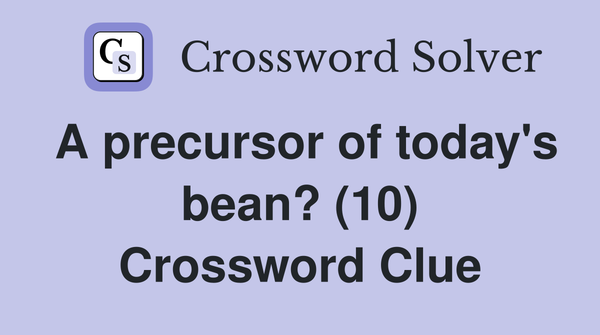 A precursor of today's bean? (10) Crossword Clue