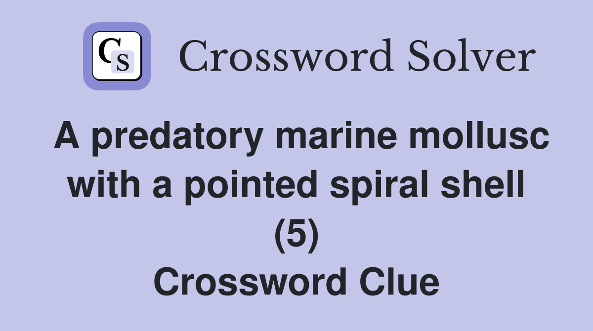 A predatory marine mollusc with a pointed spiral shell (5) Crossword Clue