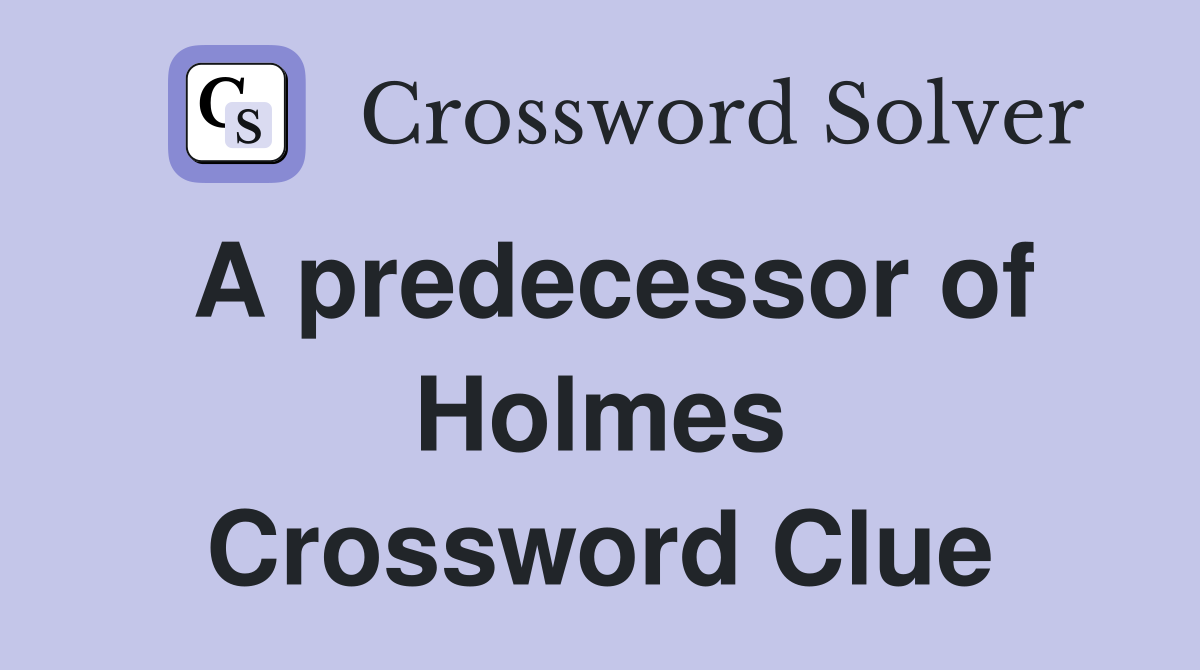 A predecessor of Holmes Crossword Clue