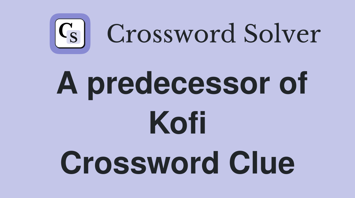 A predecessor of Kofi Crossword Clue
