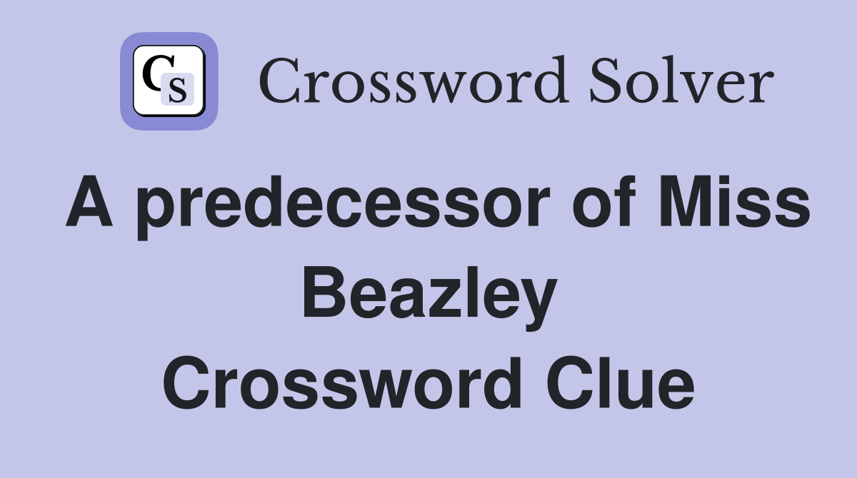 A predecessor of Miss Beazley Crossword Clue