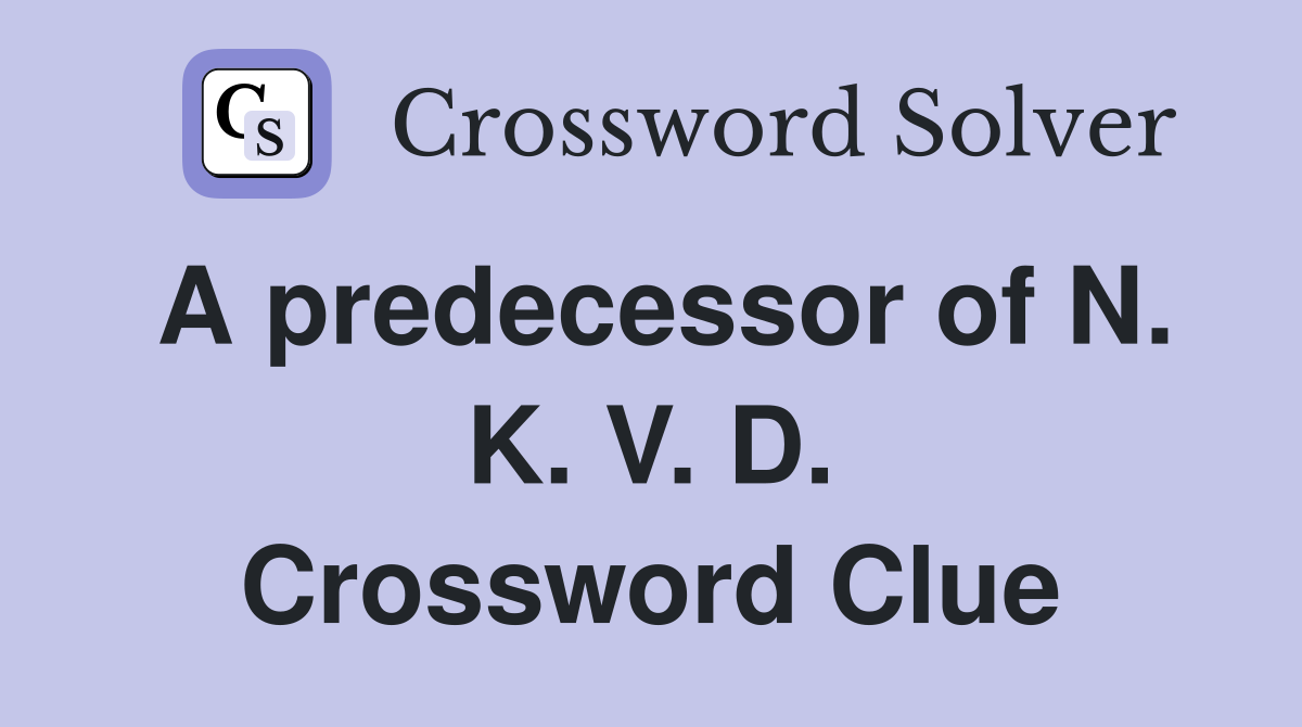 A predecessor of N. K. V. D. Crossword Clue