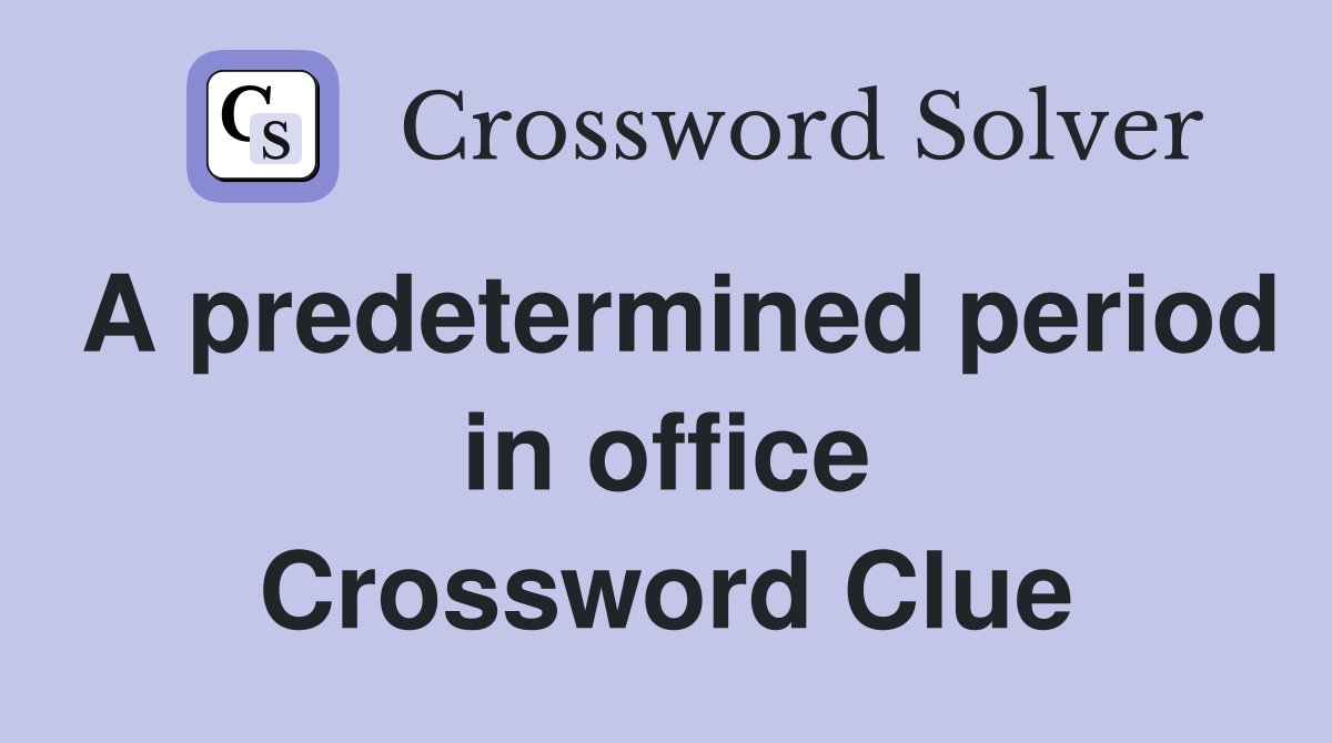 A predetermined period in office Crossword Clue