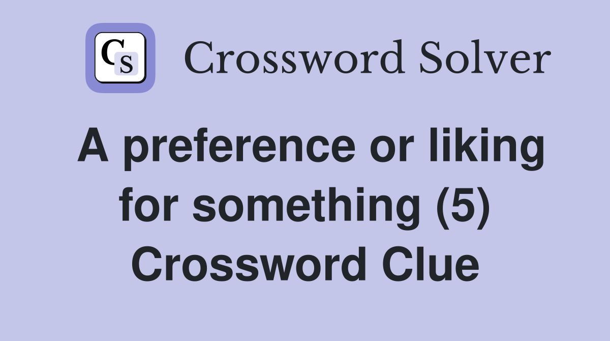 A preference or liking for something (5) Crossword Clue