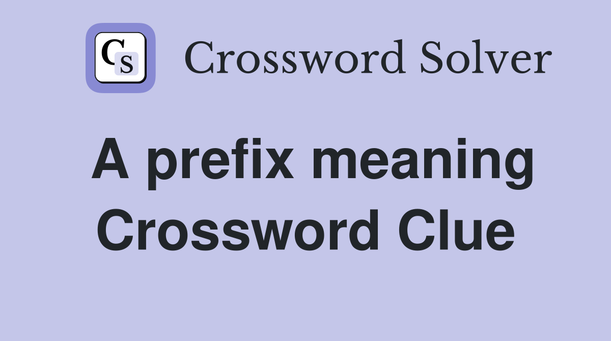 A prefix meaning Crossword Clue