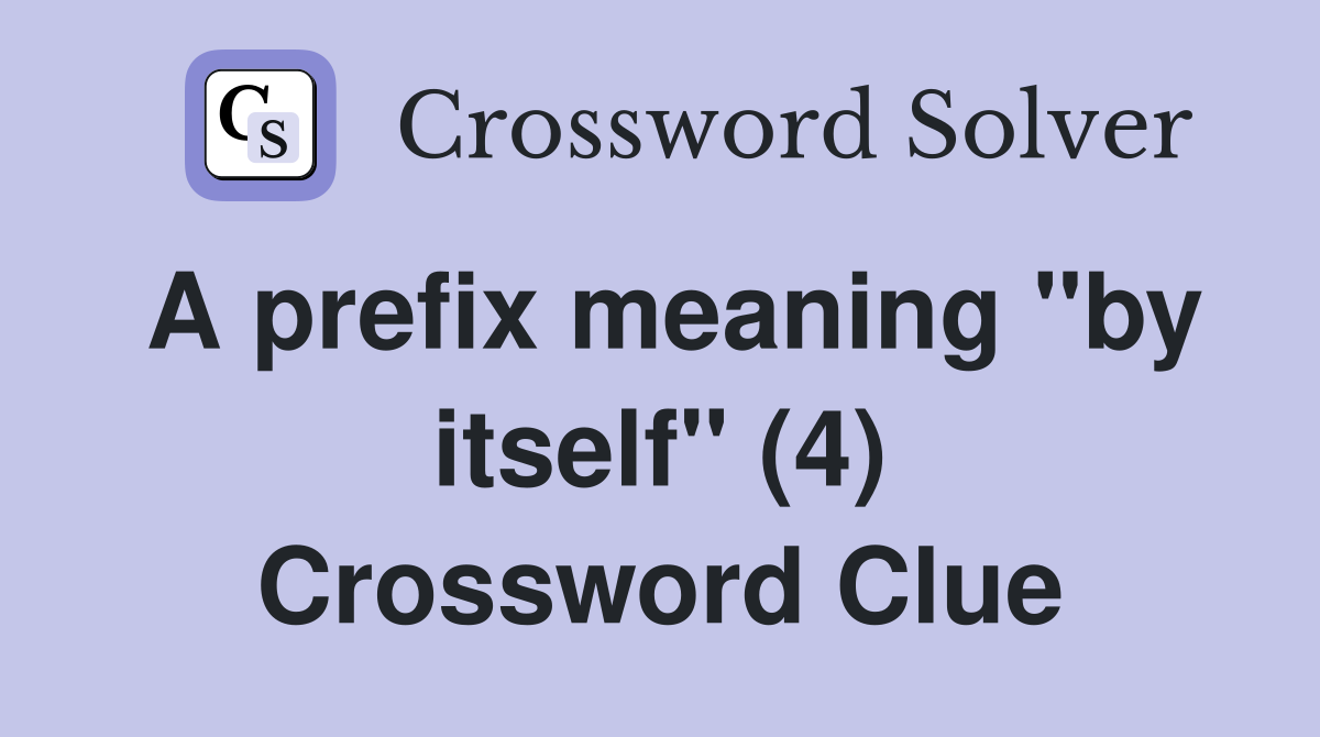 A prefix meaning "by itself" (4) Crossword Clue