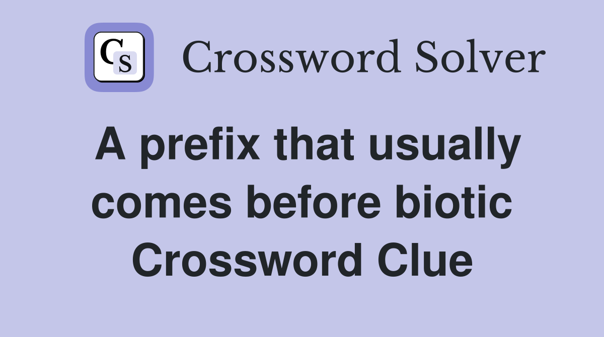 A prefix that usually comes before biotic Crossword Clue