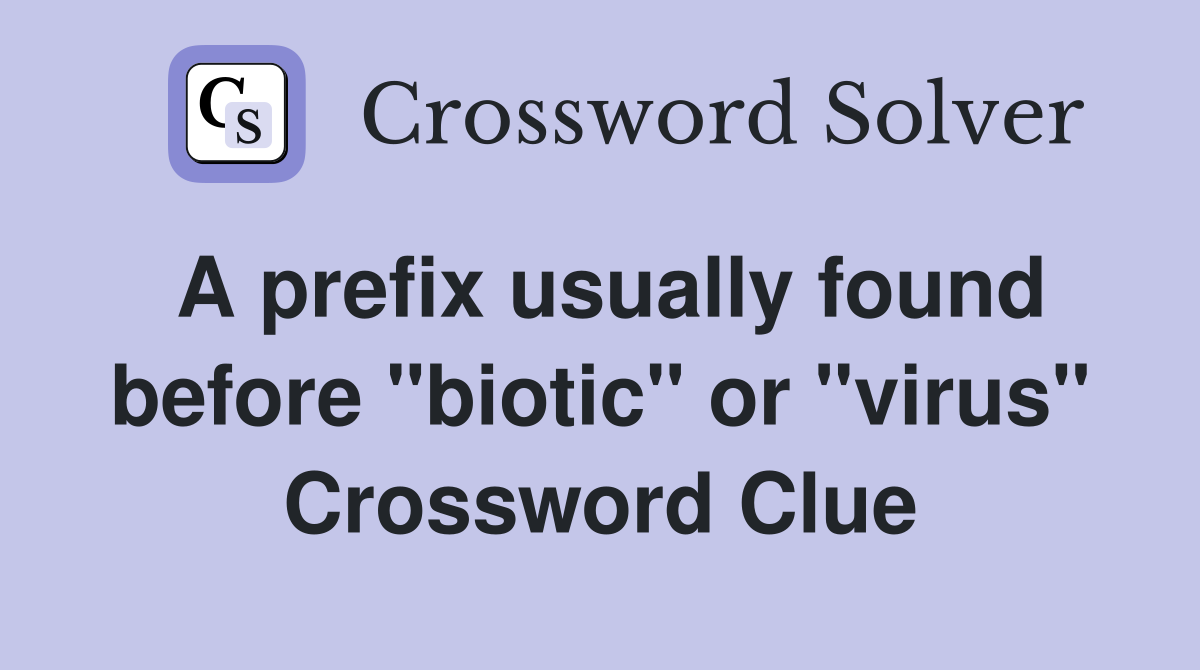 A prefix usually found before "biotic" or "virus" Crossword Clue