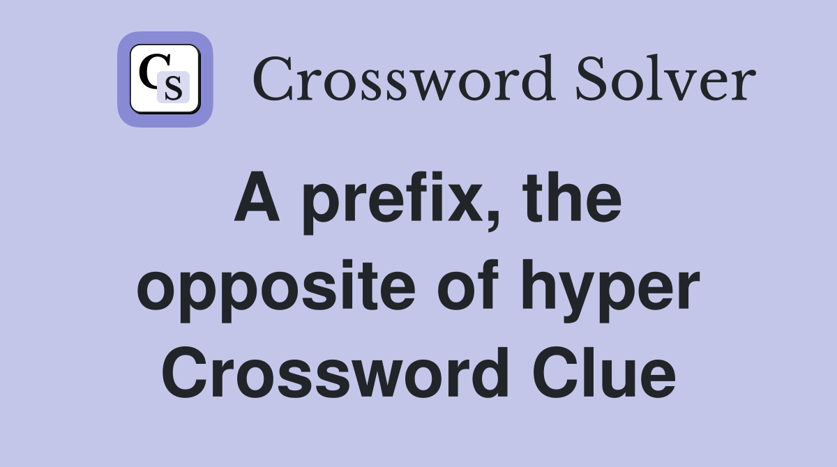 A prefix, the opposite of hyper Crossword Clue