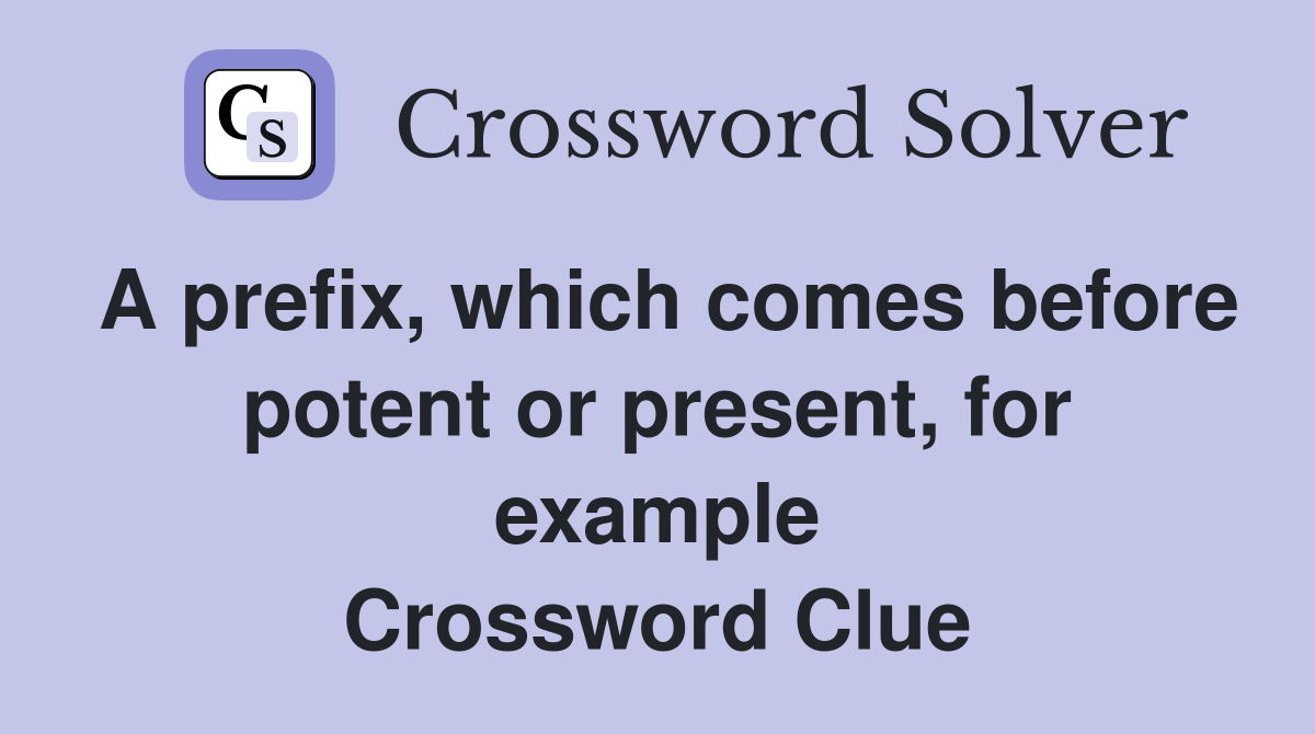 A prefix, which comes before potent or present, for example Crossword Clue