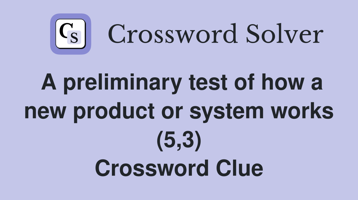 A preliminary test of how a new product or system works (5,3) Crossword Clue