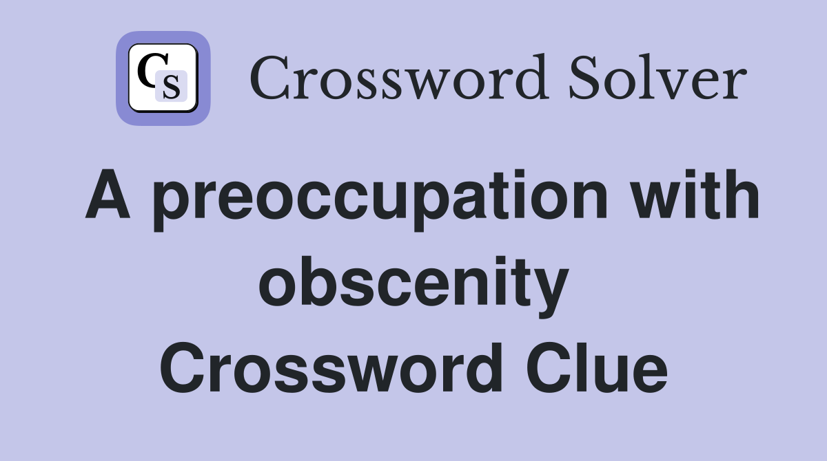 A preoccupation with obscenity Crossword Clue