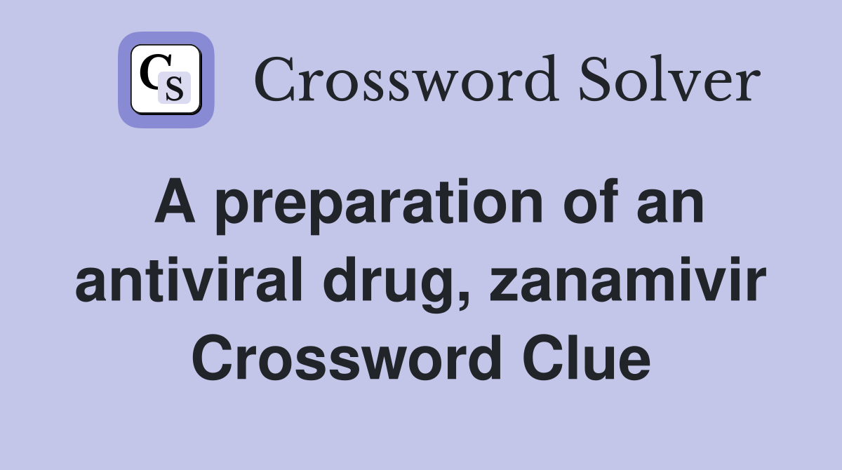 A preparation of an antiviral drug, zanamivir Crossword Clue