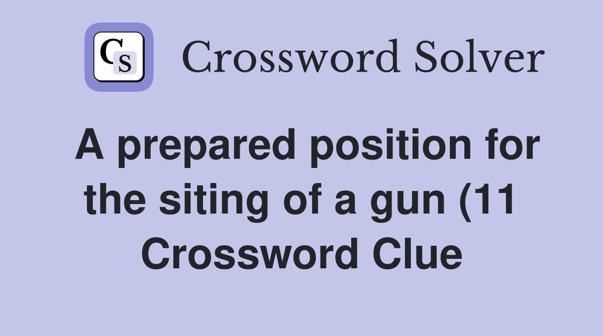 A prepared position for the siting of a gun (11) Crossword Clue A prepared position for the siting of a gun (11) Crossword Clue