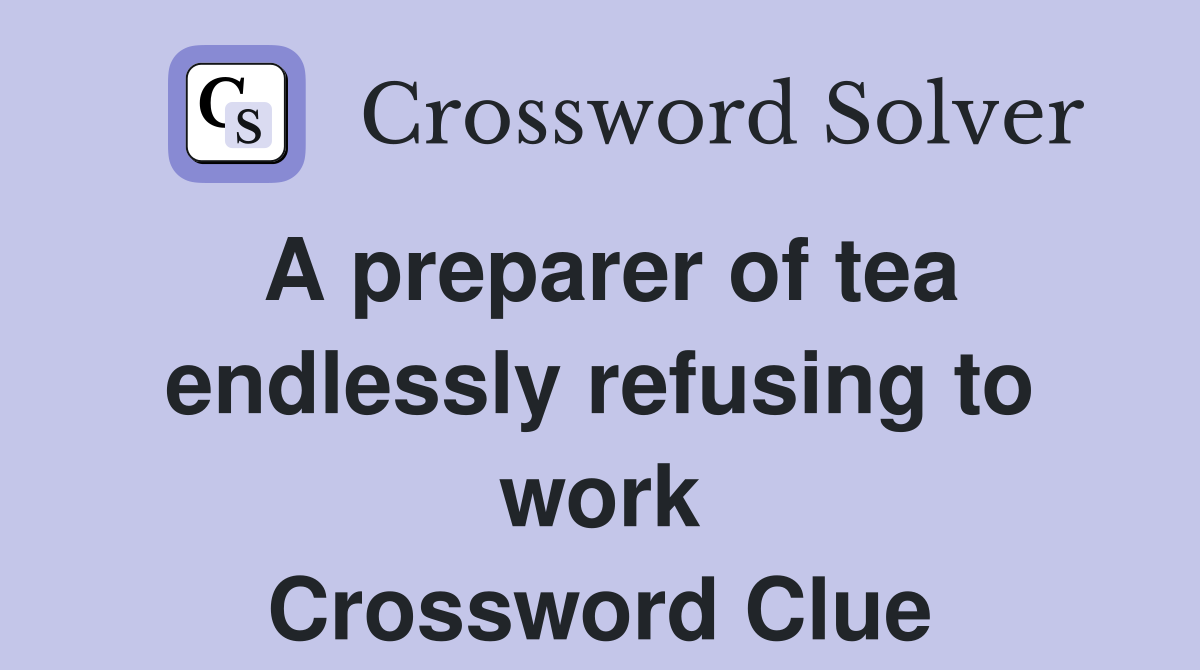 A preparer of tea endlessly refusing to work Crossword Clue