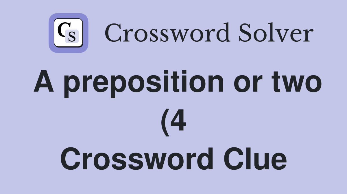 A preposition or two (4) Crossword Clue Answers Crossword Solver A preposition or two (4) Crossword Clue Answers Crossword Solver