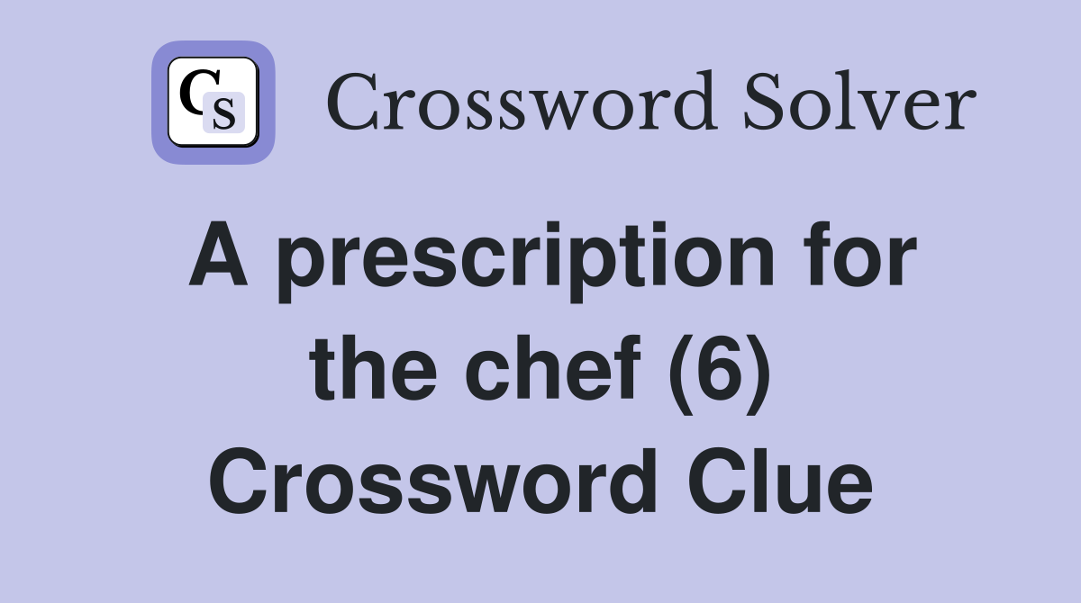 A prescription for the chef (6) Crossword Clue