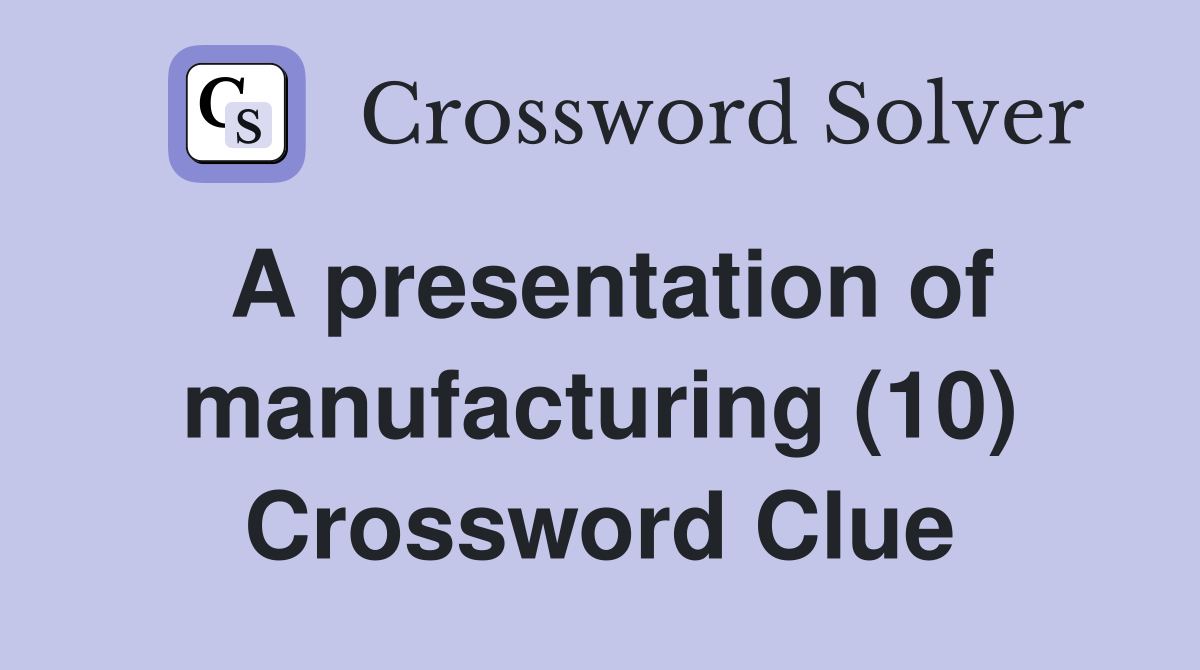 A presentation of manufacturing (10) Crossword Clue