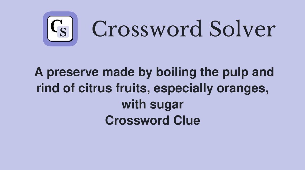 A preserve made by boiling the pulp and rind of citrus fruits, especially oranges, with sugar Crossword Clue