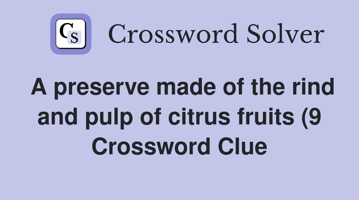 A preserve made of the rind and pulp of citrus fruits (9) Crossword A preserve made of the rind and pulp of citrus fruits (9) Crossword