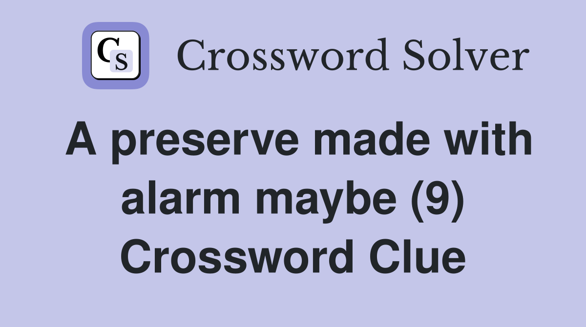 A preserve made with alarm maybe (9) Crossword Clue