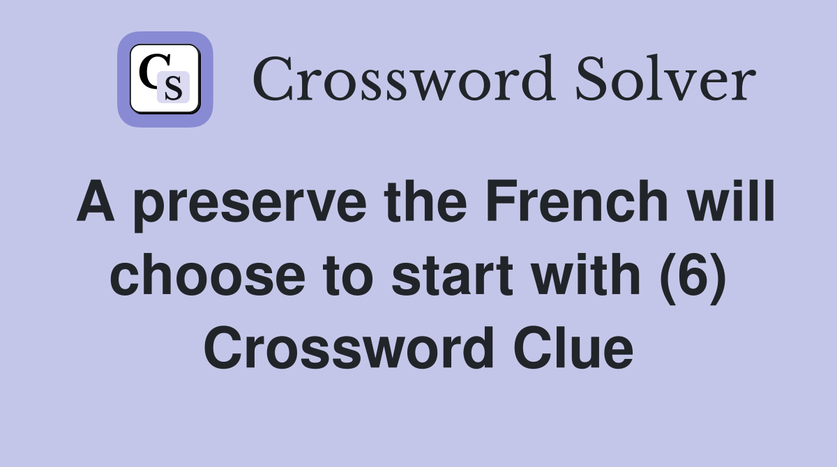 A preserve the French will choose to start with (6) Crossword Clue