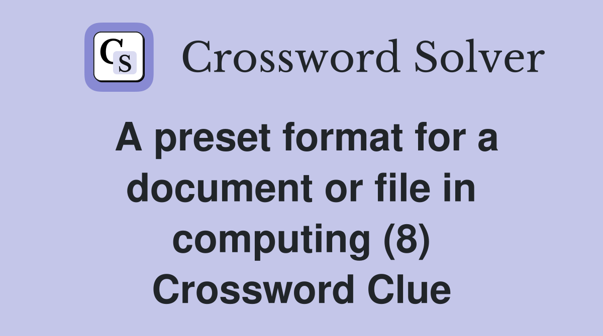 A preset format for a document or file in computing (8) Crossword Clue