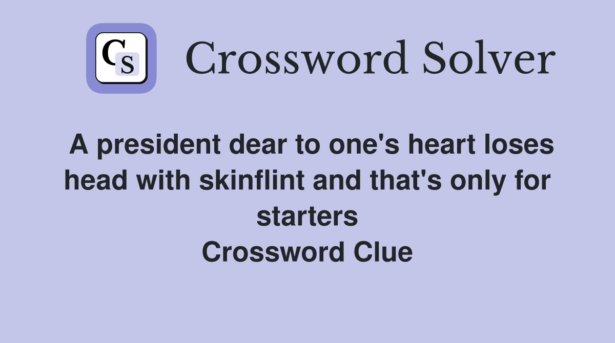 A president dear to one's heart loses head with skinflint and that's only for starters Crossword Clue