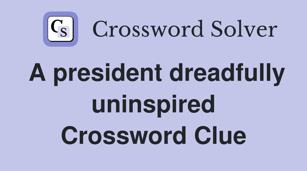 A president dreadfully uninspired Crossword Clue