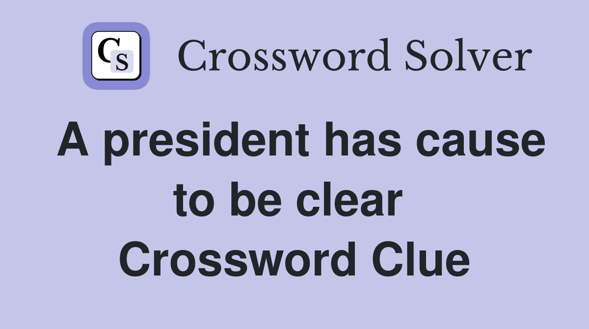 A president has cause to be clear  Crossword Clue