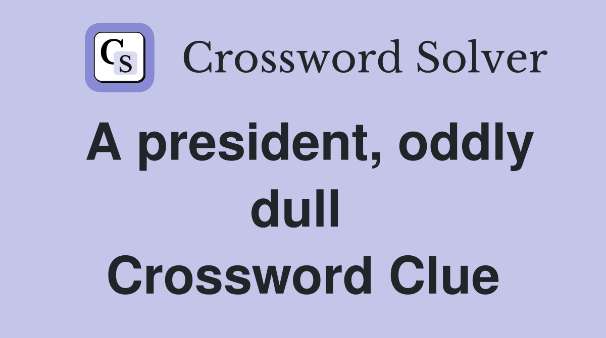 A president, oddly dull  Crossword Clue