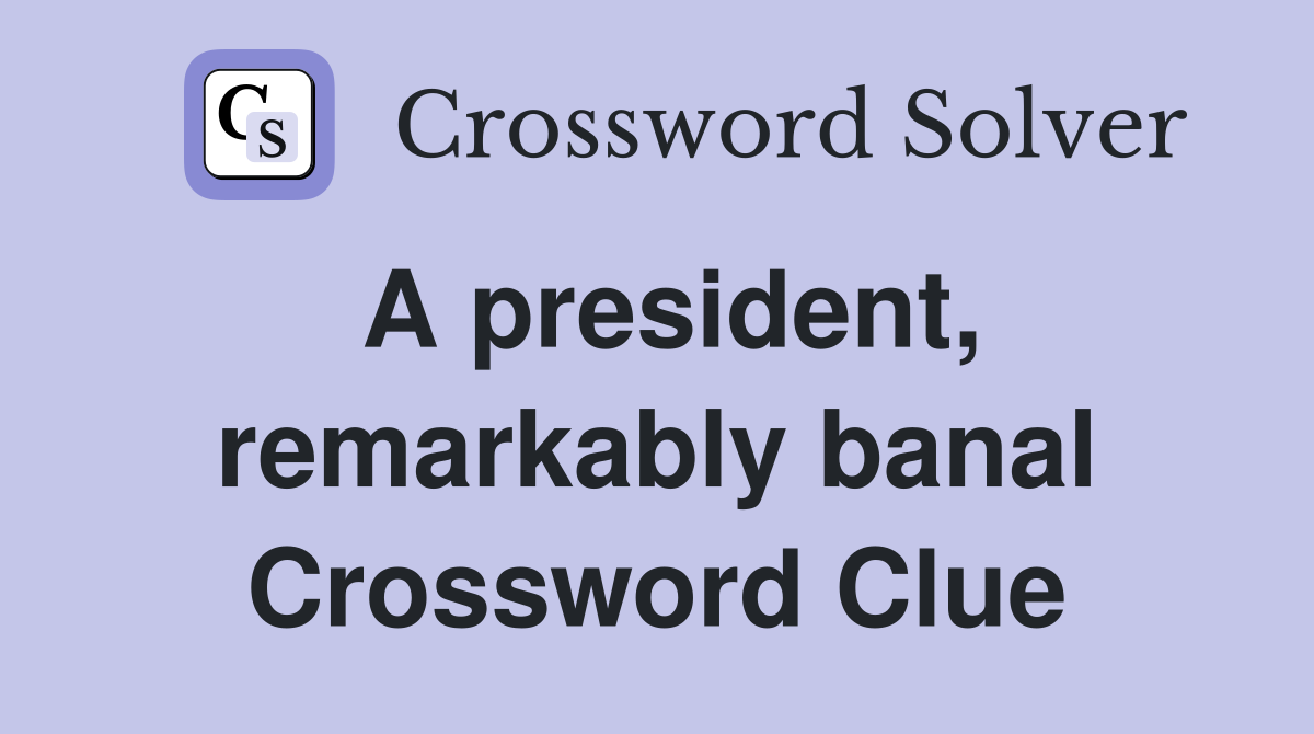 A president, remarkably banal Crossword Clue