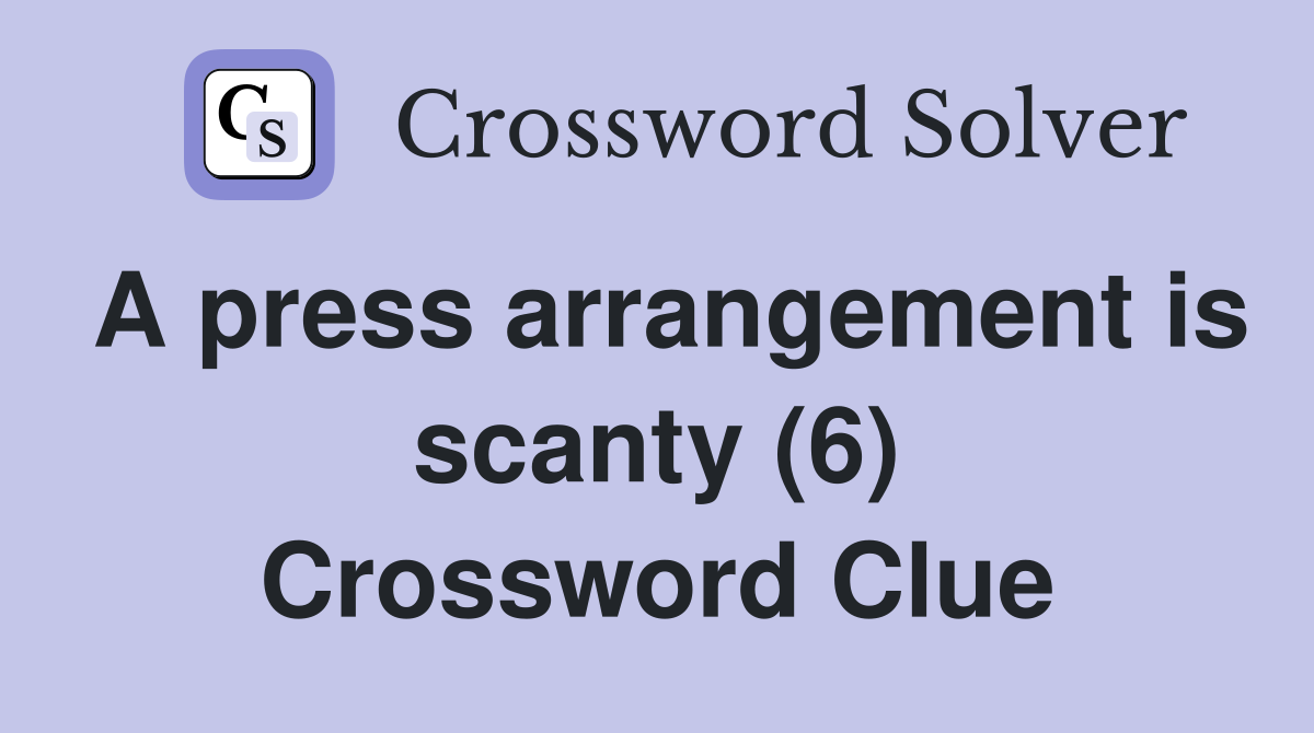 A press arrangement is scanty (6) Crossword Clue
