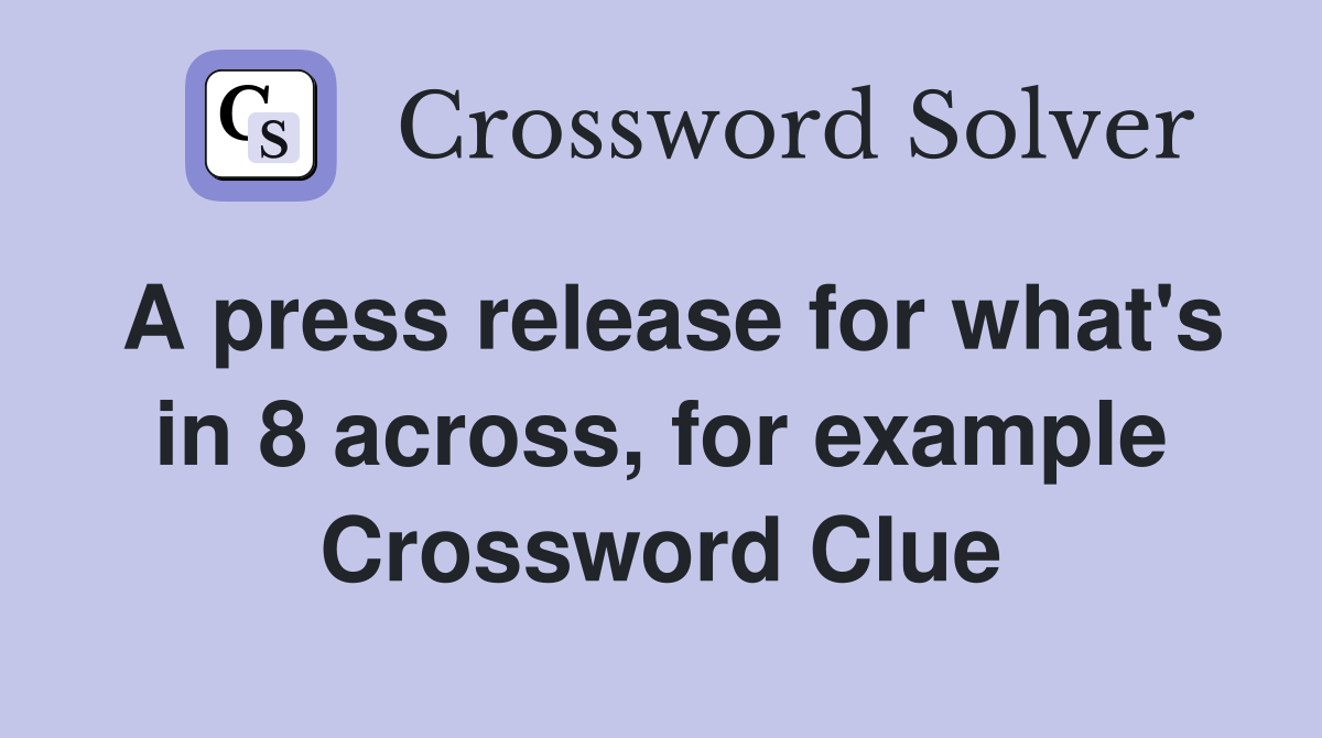 A press release for what's in 8 across, for example Crossword Clue