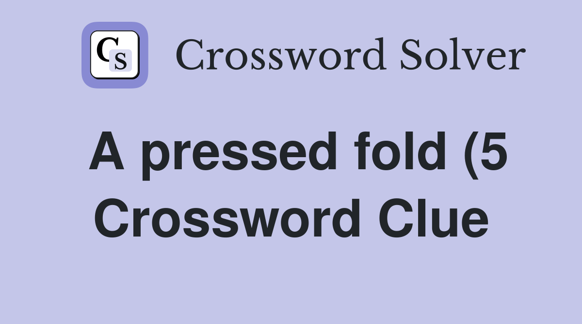 A pressed fold (5) Crossword Clue Answers Crossword Solver A pressed fold (5) Crossword Clue Answers Crossword Solver