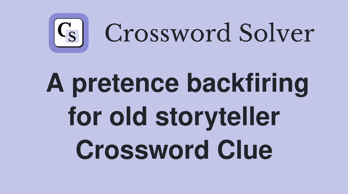 A pretence backfiring for old storyteller Crossword Clue