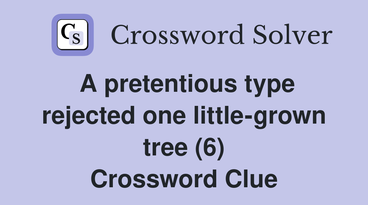 A pretentious type rejected one little-grown tree (6) Crossword Clue