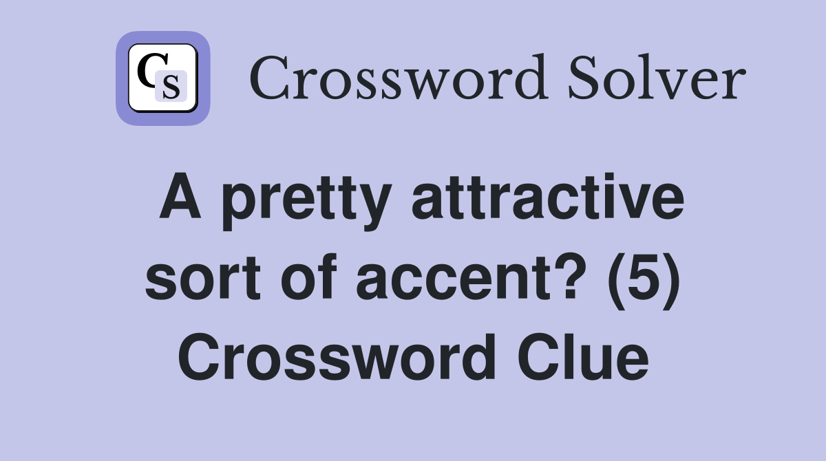A pretty attractive sort of accent? (5) Crossword Clue