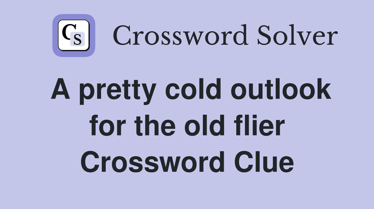 A pretty cold outlook for the old flier Crossword Clue