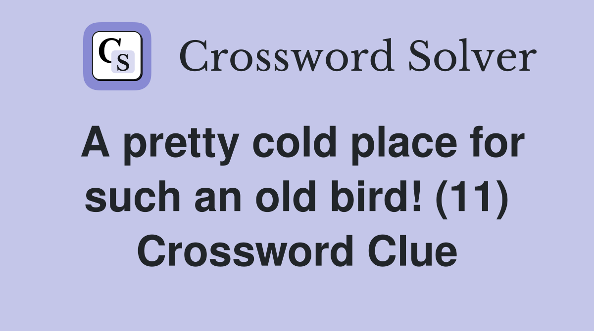 A pretty cold place for such an old bird! (11) Crossword Clue